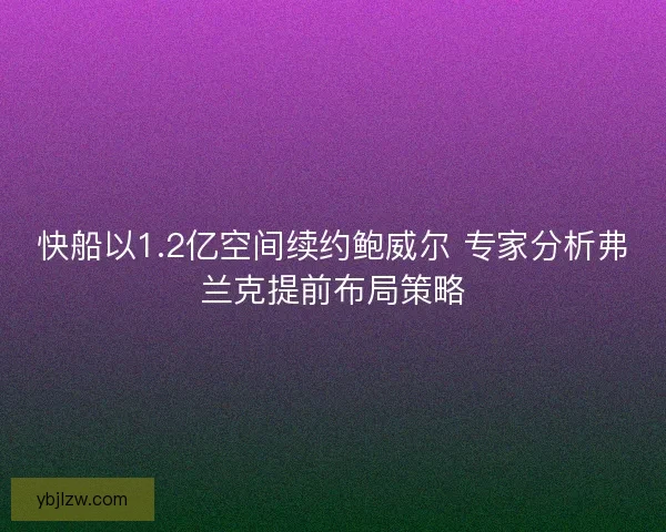 快船以1.2亿空间续约鲍威尔 专家分析弗兰克提前布局策略